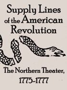 Supply Lines of the American Revolution: The Northern Theater, 1775-1777