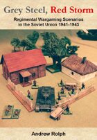 Grey Steel, Red Storm - Regimental Scenarios in the Soviet Union 1941-1943