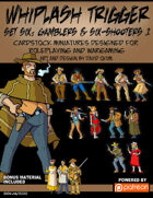 Whiplash Trigger Set Six: Gamblers and Six Shooters One